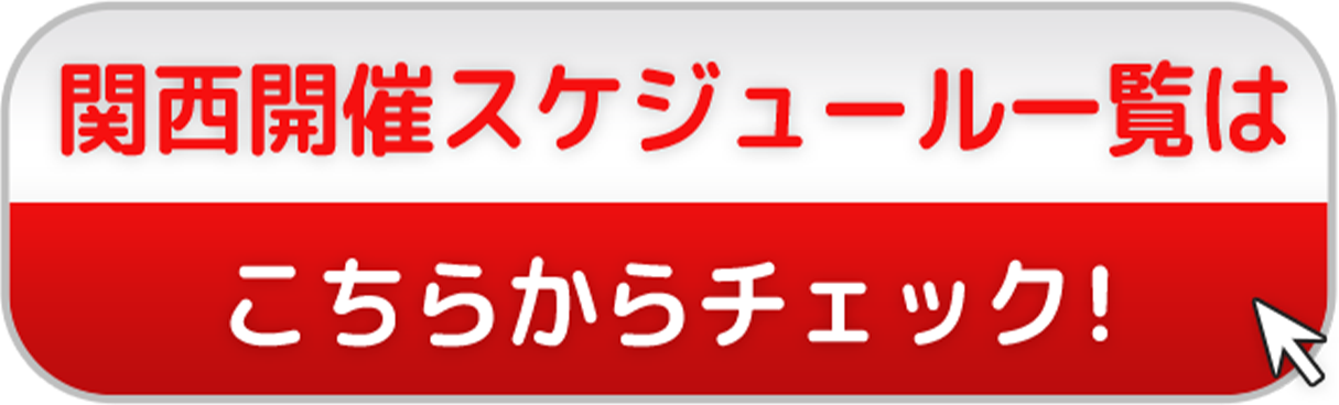 関西開催スケジュール一覧はこちらからチェック!