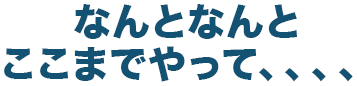 なんとなんとここまでやって、、、、